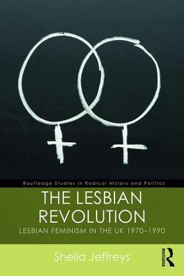 The Lesbian Revolution: Lesbian Feminism in the UK, 1970-1990 (Paperback)