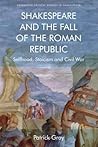 Shakespeare and the Fall of the Roman Republic: Selfhood, Stoicism and Civil War (Edinburgh Critical Studies in Shakespeare and Philosophy)
