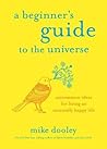 A Beginner's Guide to the Universe: Uncommon Ideas for Living an Unusually Happy Life