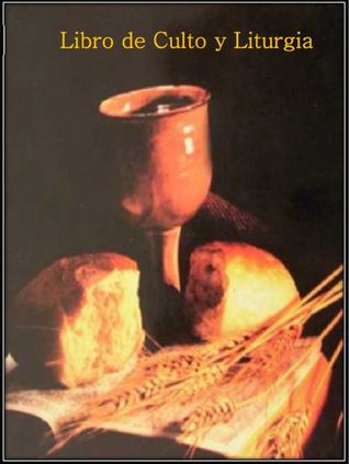 Libro de culto y liturgia, para la administración de Sacramentos, Matrimonios y otras celebraciones solemnes de Culto