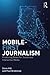 Mobile-First Journalism: Producing News for Social and Interactive Media
