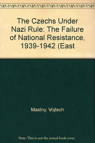 Czechs Under Nazi Rule: The Failure of National Resistance, 1939-42