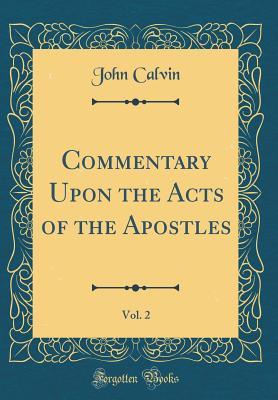 Commentary Upon the Acts of the Apostles, Vol. 2 (Classic Reprint)