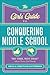 The Girls' Guide to Conquering Middle School: "Do This, Not That" Advice Every Girl Needs