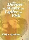 The Deeper the Water the Uglier the Fish Book cover for The Deeper the Water the Uglier the Fish