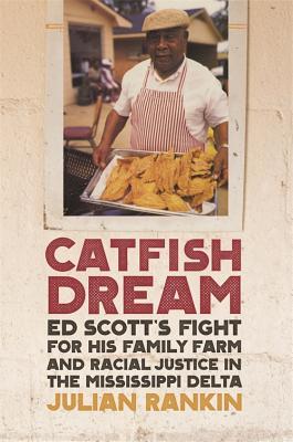 Catfish Dream: Ed Scott's Fight for His Family Farm and Racial Justice in the Mississippi Delta (Southern Foodways Alliance Studies in Culture, People, and Place)