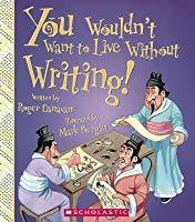 You Wouldn't Want to Live Without Writing! (You Wouldn't Want to Live Without…)