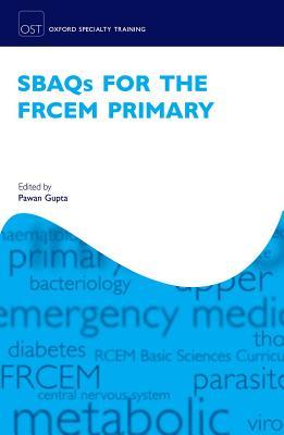SBAQ's for the FRCEM Primary (Oxford Speciality Training;Revision Texts)