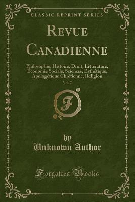 Revue Canadienne, Vol. 7 (Classic Reprint): Philosophie, Histoire, Droit, Littérature, Économie Sociale, Sciences, Esthétique, Apologétique Chrétienne, Religion (French Edition)