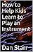 How to Help Kids Learn to Play an Instrument by Dan Starr