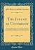 The Idea of an University: Defined and Illustrated; I. In Nine Discourses Delivered to the Catholics of Dublin; II. In Occasional Lectures and Essays Addressed to the Members of the Catholic Universit