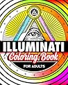 Illuminati Coloring Book For Adults: Stress Relieving Rituals Of Illumination Illuminati Coloring Book For Adults: Stress Relieving Rituals Of Illumination