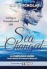Sea Changed: A Companion Guide: Living a Transformed Life (12 Sessions for Personal or Group Use)