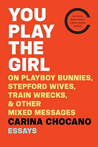 You Play The Girl And Other Vexing Stories That Tell Women Who They Are By Carina Chocano