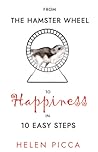 From the Hamster Wheel to Happiness in 10 Easy Steps From the Hamster Wheel to Happiness in 10 Easy Steps