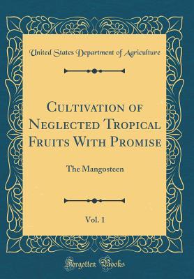 Cultivation of Neglected Tropical Fruits With Promise, Vol. 1: The Mangosteen (Classic Reprint)