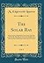 The Solar Ray, Vol. 1: In Four Sections, Comprising the Zend-Avesta, With Notes, History of the Solar Men, and the Ancient Theologies; The Trinity; ... Solar Ray; The Incarnation; Containing Two Se