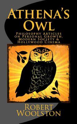 Athena's Owl: Philosophy Articles on Personal Growth, Modern Society & Hollywood Cinema [deluxe Edition]