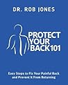 Protect Your Back 101: Easy Steps to Fix Your Painful Back and Prevent It From Returning