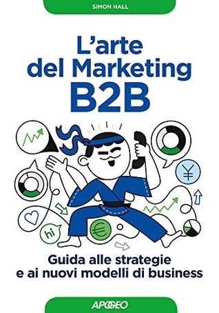 L'arte del Marketing B2B: Guida alle strategie e ai nuovi modelli di business (Web marketing) (Italian Edition)