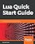 Lua Quick Start Guide: The ...