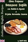 Cómo Preparar Desayuno Inglés con Bubble & Squeak y Frijoles Horneados Caseros (Spanish Edition)