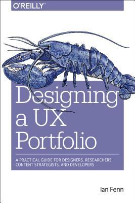 Designing a UX Portfolio: A Practical Guide for Designers, Researchers, Content Strategists, and Developers