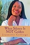 When Silence Is Not Golden: Poems and Poetic Prose