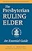 The Presbyterian Ruling Elder: An Essential Guide, Revised for the New Form of Government