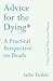 Advice for the Dying (and Those Who Love Them): A Practical Perspective on Death