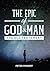 The Epic of God and Man: Th...