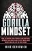 Gorilla Mindset: How to Control Your Thoughts and Emotions, Improve Your Health and Fitness, Make More Money and Live Life on Your Terms
