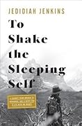 To Shake the Sleeping Self: A Journey from Oregon to Patagonia, and a Quest for a Life with No Regret 