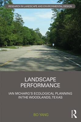 Landscape Performance: Ian McHarg’s ecological planning in The Woodlands, Texas (Routledge Research in Landscape and Environmental Design)