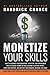 Monetize Your Skills: How to Leverage Your Education, Expertise, and Experiences Into a 6-Figure Income+ So You Can Make a Lasting Impact, Fund Your Dreams, and Sustain Your Mission, Message, or Cause