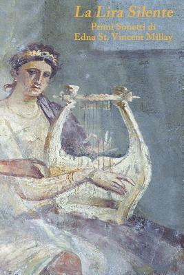 The Silent Lyre/La Lira Silente: Early Sonnets of/Primi Sonetti di Edna St. Vincent Millay (Italian Edition)