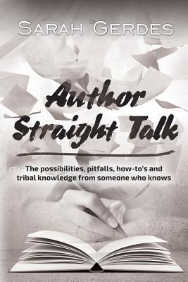 Author Straight Talk: The Possibilities, Pit-Falls, How-To's and Tribal Knowledge from Someone Who Knows