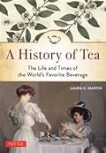A History of Tea: The Life and Times of the World's Favorite Beverage