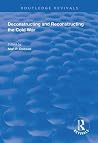 Deconstructing and Reconstructing the Cold War (Routledge Revivals) Deconstructing and Reconstructing the Cold War (Routledge Revivals)