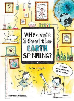 Why Can't I Feel the Earth Spinning?: And Other Vital Questions about Science