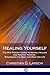 Healing Yourself: The New Thought Guide to Mental Healing and Positive Thinking - Nourishing the Body and Mind for Life