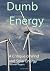 Dumb Energy: A Critique of Wind and Solar energy