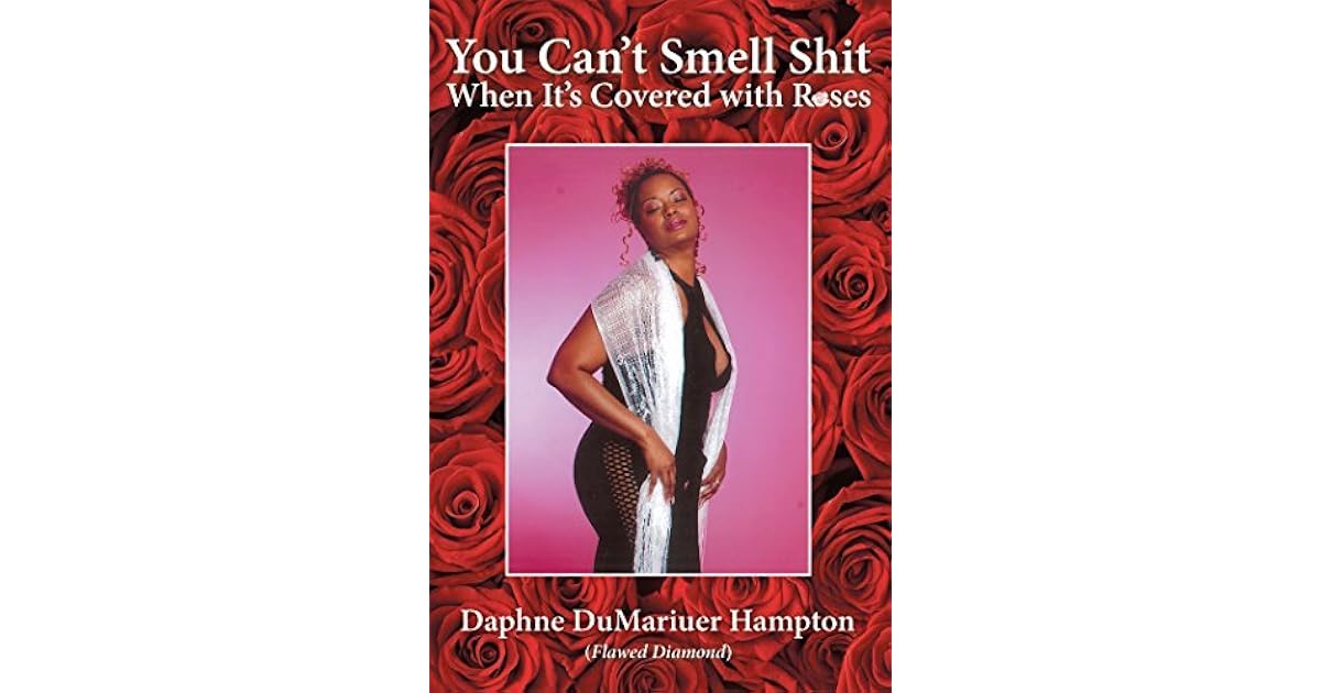 You Can’T Smell Shit When It’S Covered with Roses by Daphne Dumariuer