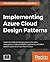 Implementing Azure Cloud Design Patterns: Implement efficient design patterns for data management, high availability, monitoring and other popular patterns on your Azure Cloud