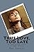 True Love, Too Late by Rod Kackley