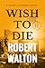 Wish to Die