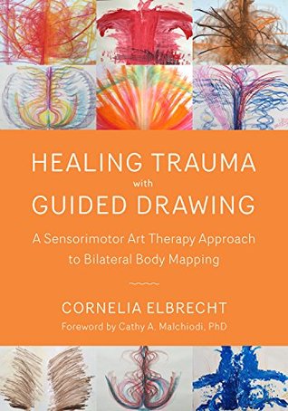 Healing Trauma with Guided Drawing: A Sensorimotor Art Therapy Approach to Bilateral Body Mapping (Kindle Edition)