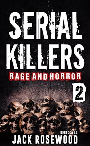 Serial Killers Rage and Horror Volume 2: 8 Shocking True Crime Stories of Serial Killers and Killing Sprees (Serial Killers Anthology)