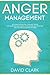 Anger Management: 30 Highly Effective Tips and Tricks for Controlling Anger, Developing Self-Control, and Mastering Your Emotions (Anger Management, Self-Control & Emotional Mastery Book 2)