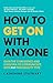 How to Get On with Anyone: Gain The Confidence And Charisma To Communicate With Any Personality Type